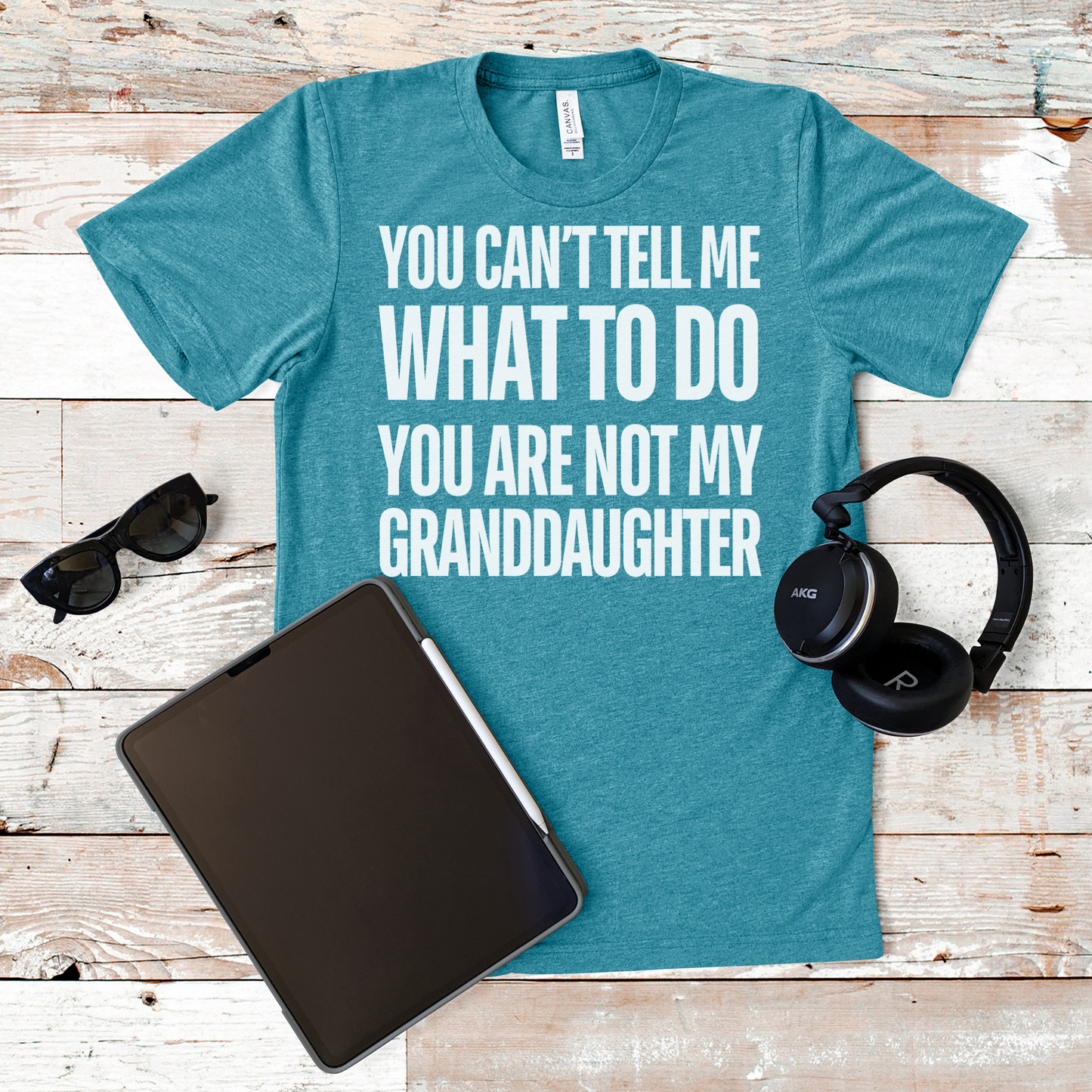 You Can’t Tell Me What To Do You Are Not My Granddaughter T-shirt