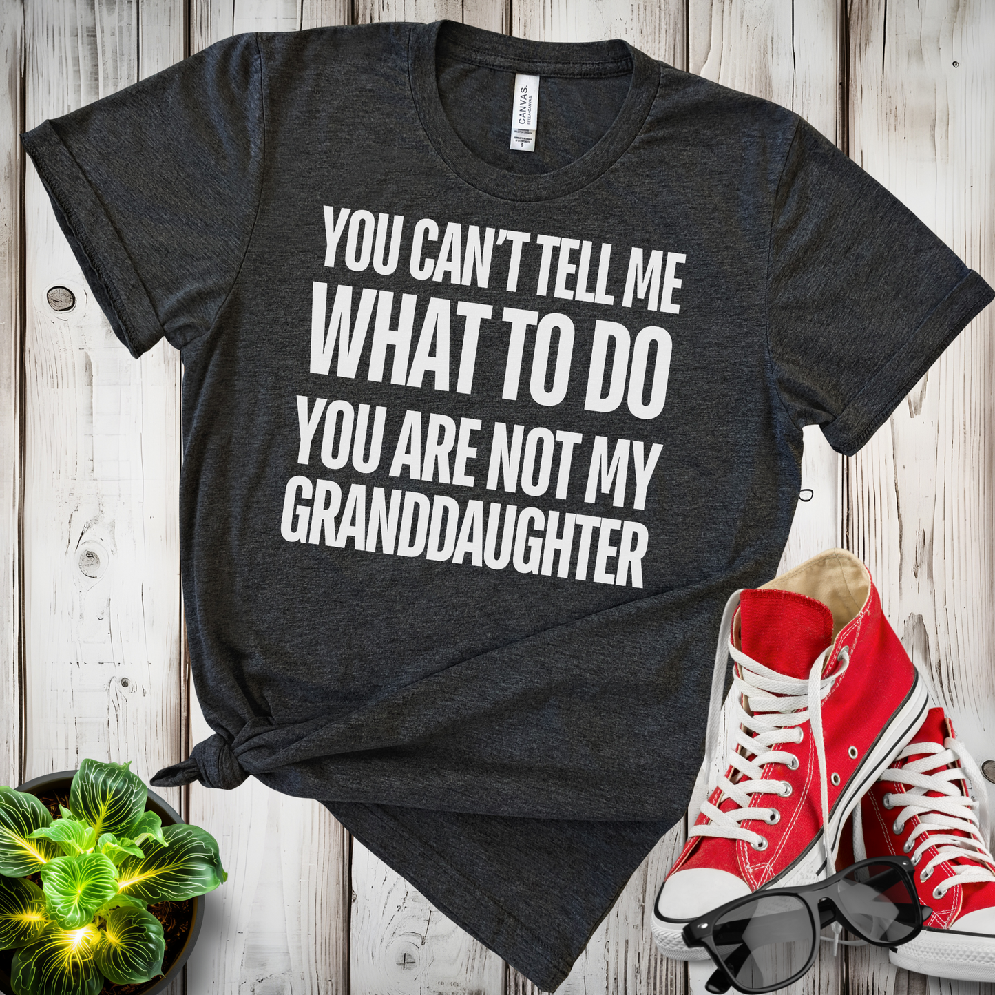 You Can’t Tell Me What To Do You Are Not My Granddaughter T-shirt