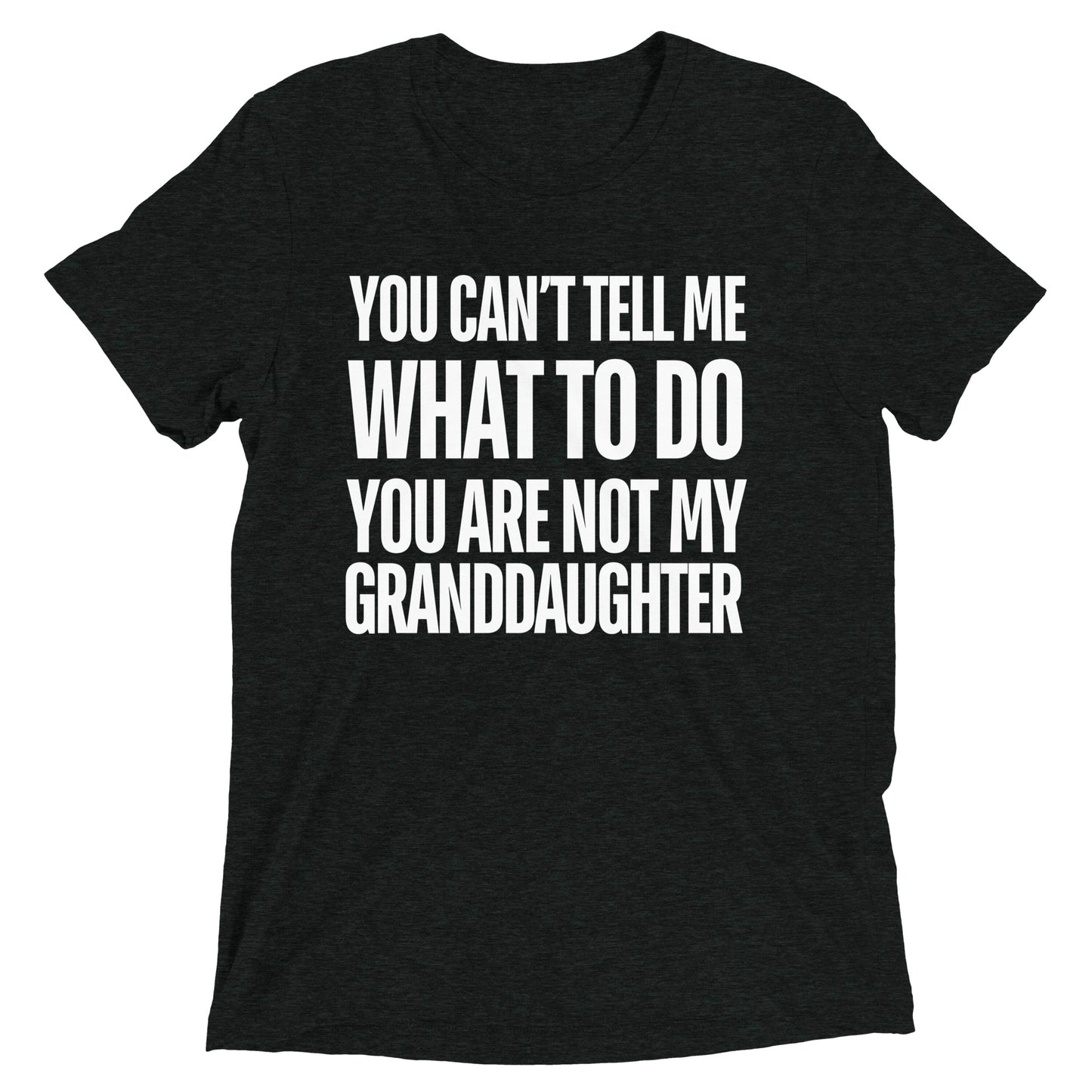 You Can’t Tell Me What To Do You Are Not My Granddaughter T-shirt