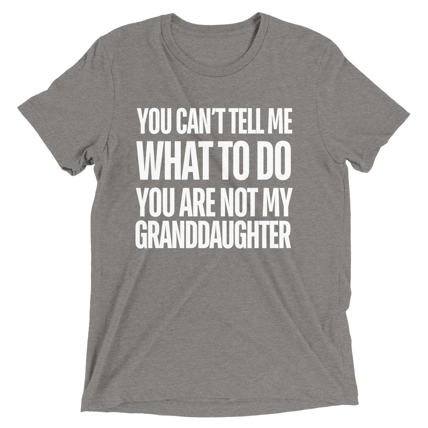 You Can’t Tell Me What To Do You Are Not My Granddaughter T-shirt