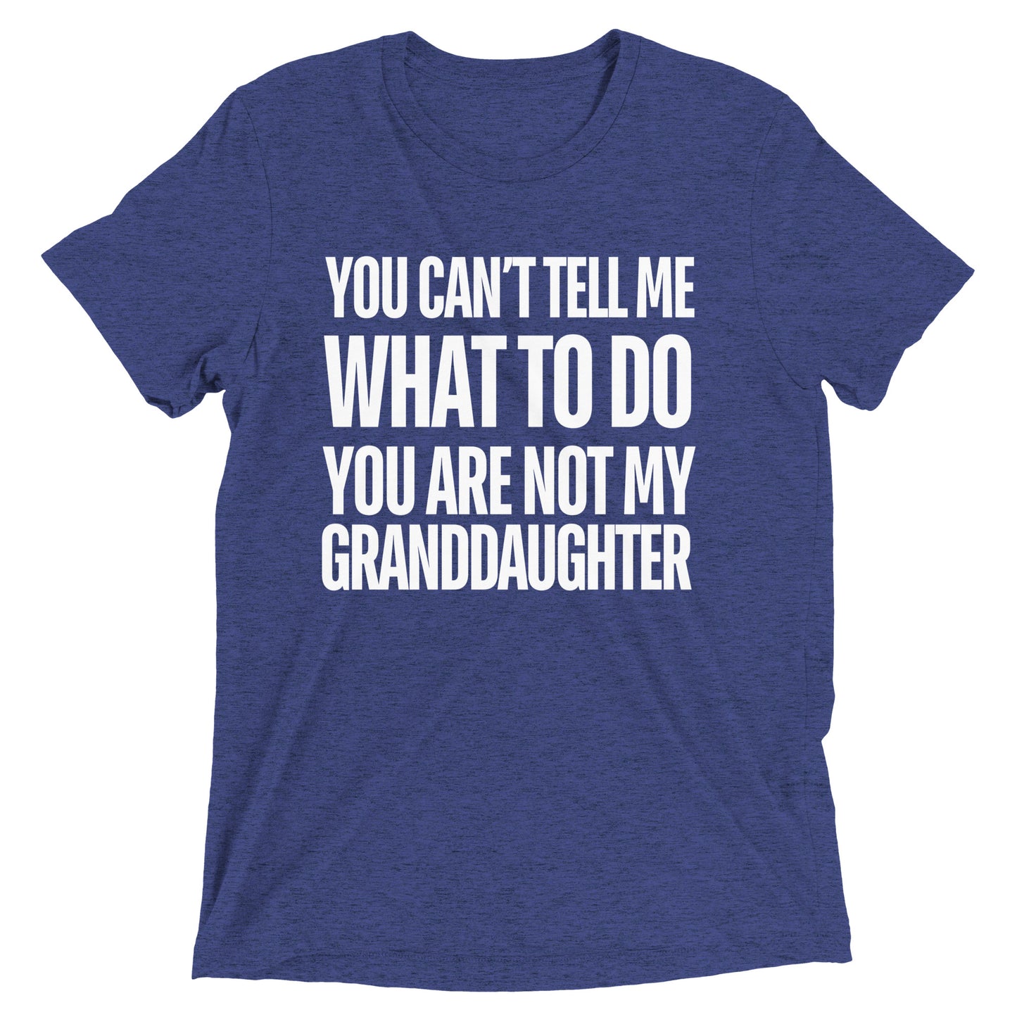 You Can’t Tell Me What To Do You Are Not My Granddaughter T-shirt