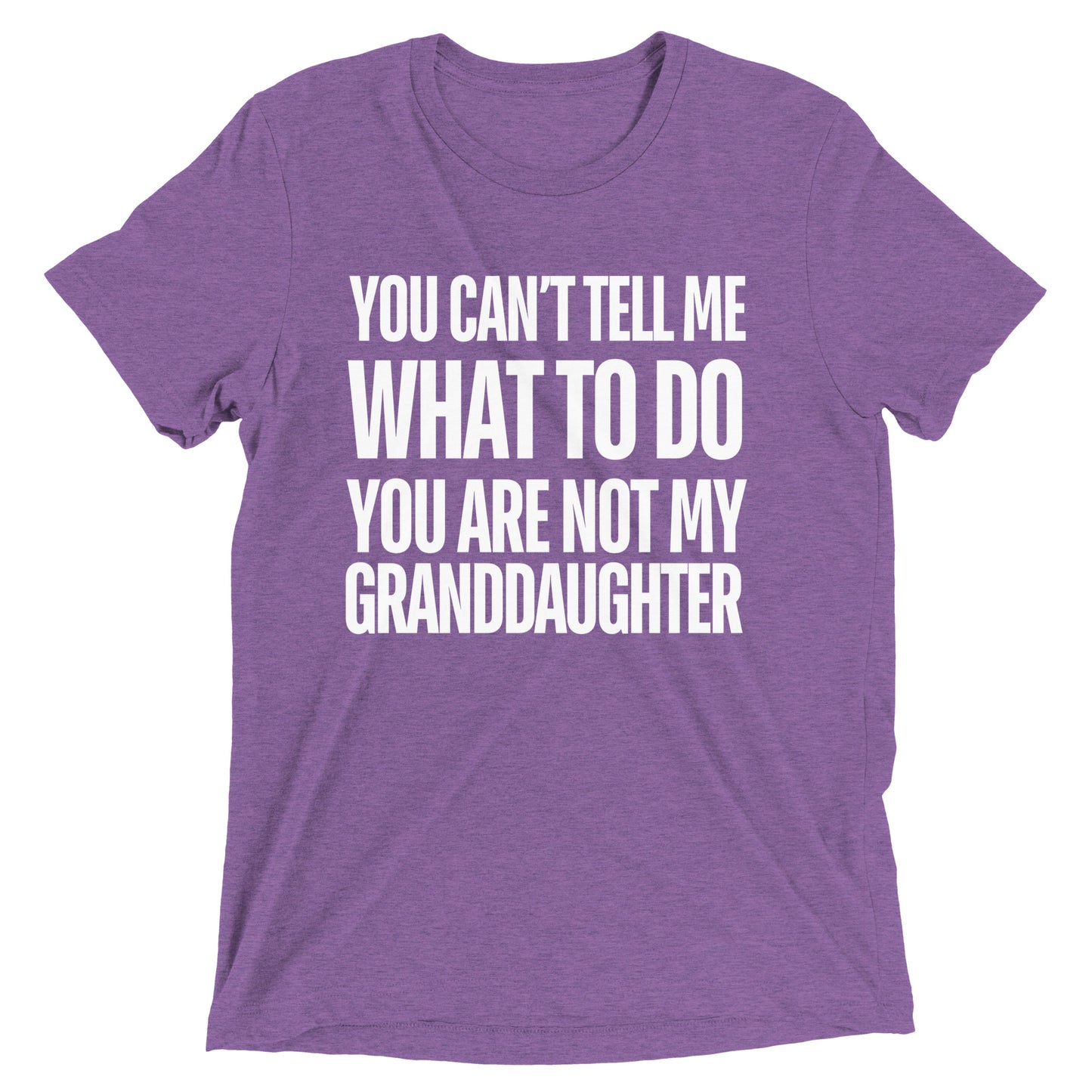 You Can’t Tell Me What To Do You Are Not My Granddaughter T-shirt